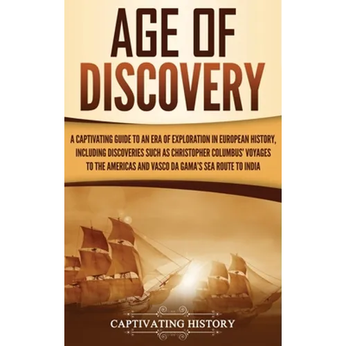 Age of Discovery: A Captivating Guide to an Era of Exploration in European History, Including Discoveries Such as Christopher Columbus' - Hardcover