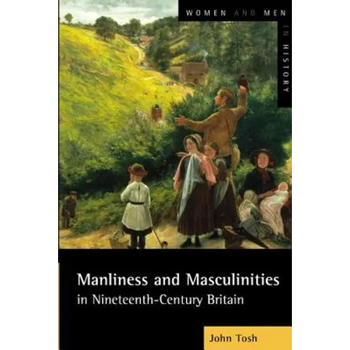 Manliness and Masculinities in Nineteenth-Century Britain: Essays on Gender, Family and Empire - Paperback