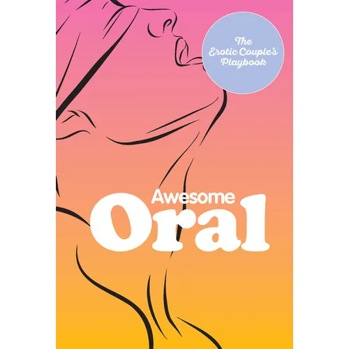 Awesome Oral: The Erotic Couple's Playbook - Hardcover