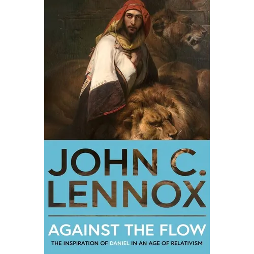 Against the Flow: The Inspiration of Daniel in an Age of Relativism - Paperback