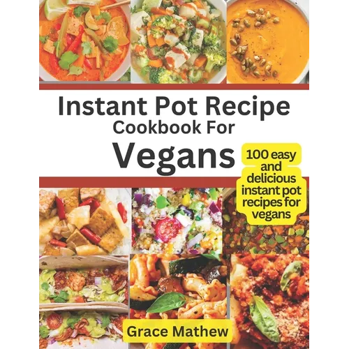 Instant Pot Recipe Cookbook For Vegans: 100 easy and delicious instant pot recipes for vegans - Paperback