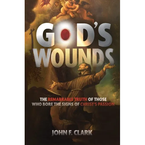 God's Wounds: The Remarkable Truth of Those Who Bore the Signs of Christ's Passion - Paperback