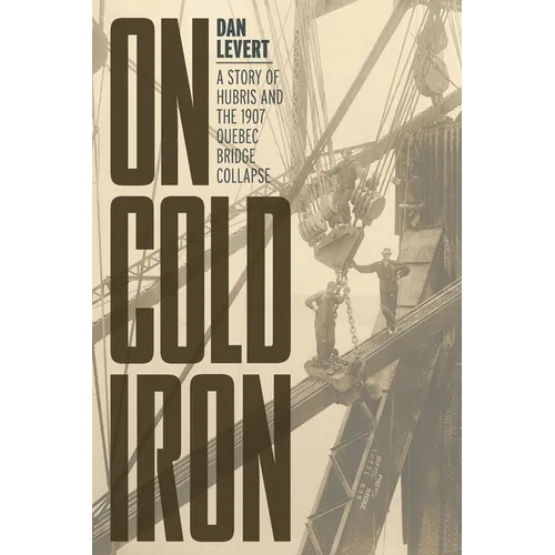 On Cold Iron: A Story of Hubris and the 1907 Quebec Bridge Collapse - Paperback