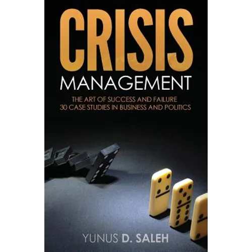 Crisis Management: THE ART OF SUCCESS & FAILURE: 30 Case Studies in Business & Politics - Paperback