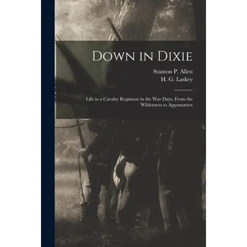 Down in Dixie: Life in a Cavalry Regiment in the War Days, From the Wilderness to Appomattox - Paperback