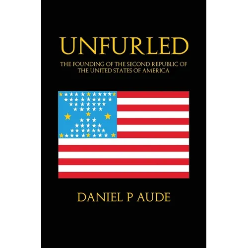 Unfurled: The Founding of the Second Republic of the United States of America - Paperback