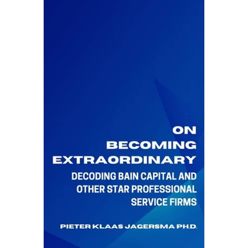 On Becoming Extraordinary: Decoding Bain Capital and other Star Professional Service Firms - Paperback