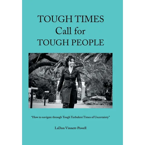 Tough Times Call for Tough People: "How to Navigate Through Tough Turbulent Times of Uncertainty" - Hardcover