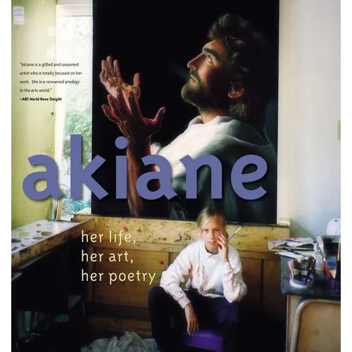 Akiane: Her Life, Her Art, Her Poetry: Her Life, Her Art, Her Poetry - Hardcover