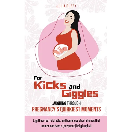 For Kicks and Giggles: Laughing Through Pregnancy's Quirkiest Moments - Paperback