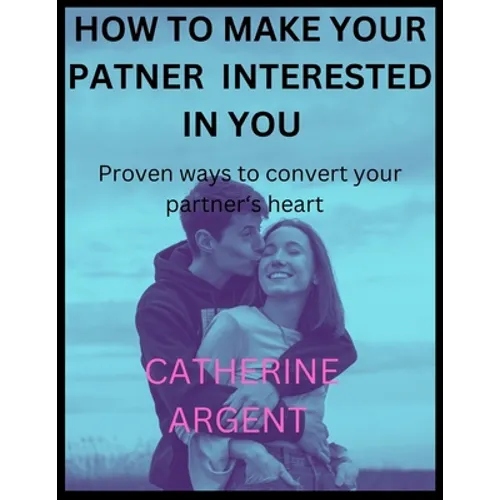 How to Make Your Partner Interested in You: Proven ways to convert your partner's heart - Paperback