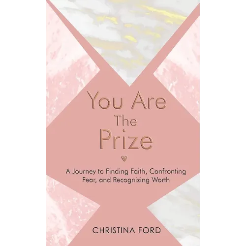 You Are The Prize: A Journey to Finding Faith, Confronting Fear, and Recognizing Worth - Paperback