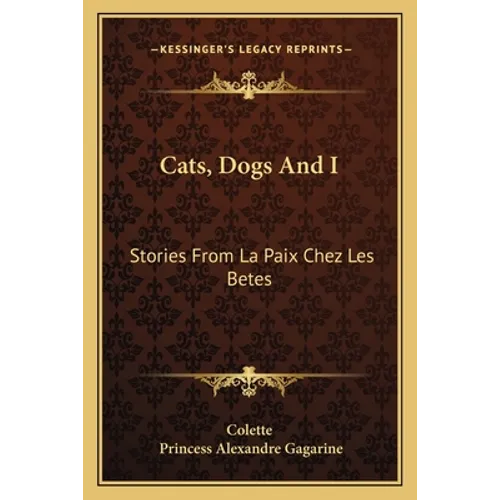 Cats, Dogs And I: Stories From La Paix Chez Les Betes - Paperback