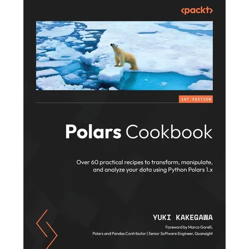 Polars Cookbook: Over 60 practical recipes to transform, manipulate, and analyze your data using Python Polars 1.x - Paperback