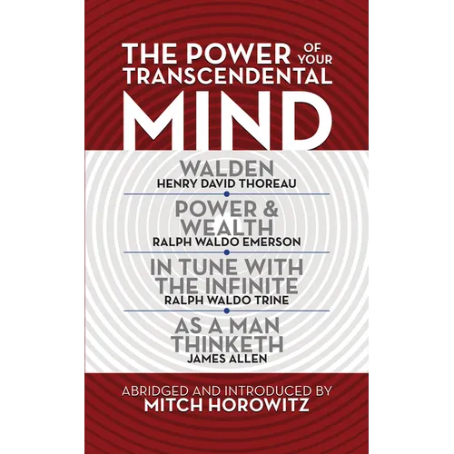 The Power of Your Transcendental Mind (Condensed Classics): Walden, in Tune with the Infinite, Power & Wealth, as a Man Thinketh - Paperback