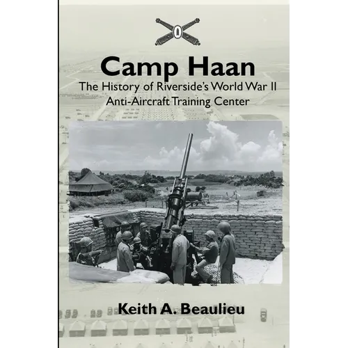 Camp Haan: The History of Riverside's World War II Anti-Aircraft Training Center - Paperback