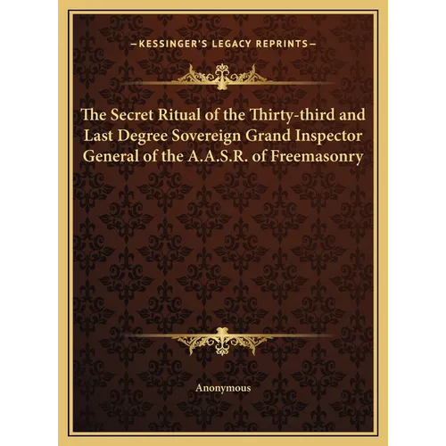 The Secret Ritual of the Thirty-third and Last Degree Sovereign Grand Inspector General of the A.A.S.R. of Freemasonry - Hardcover