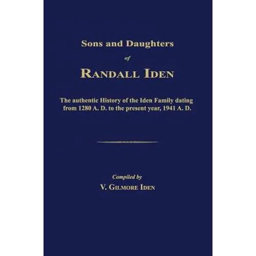 Sons and Daughters of Randall Iden: The Authentic History of the Iden Family Dating from 1280 A. D. to the Present Year, 1941 A. D. - Hardcover
