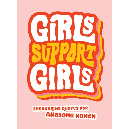 Girls Support Girls: Empowering Quotes for Awesome Women - Hardcover