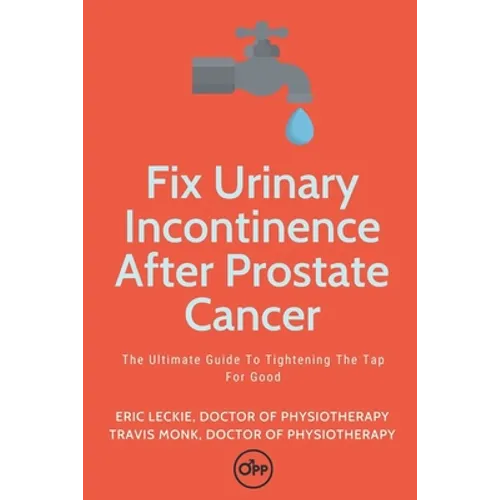 Fix Urinary Incontinence After Prostate Cancer: Tighten The Tap For Good - Paperback