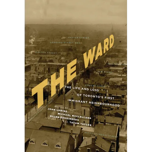 The Ward: The Life and Loss of Toronto's First Immigrant Neighbourhood - Paperback