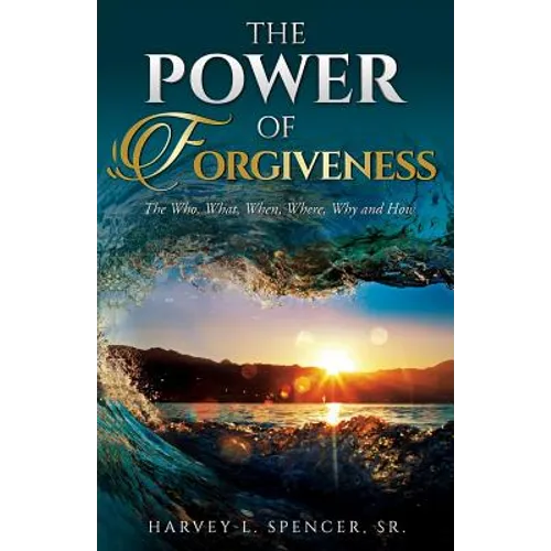 The Power of Forgiveness: The Who, What, When, Where, Why and How - Paperback