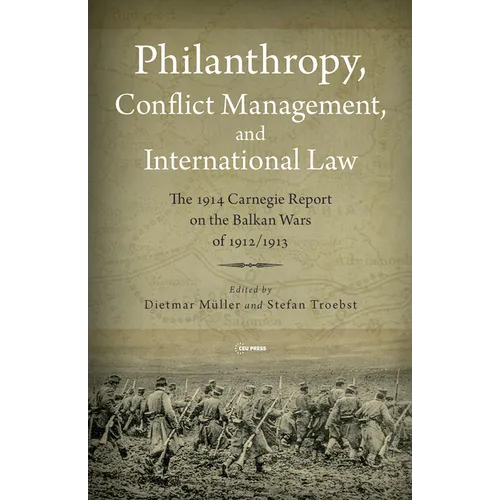 Philanthropy, Conflict Management and International Law: The 1914 Carnegie Report on the Balkan Wars of 1912/13 - Hardcover