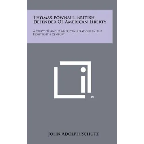 Thomas Pownall, British Defender of American Liberty: A Study of Anglo American Relations in the Eighteenth Century - Hardcover