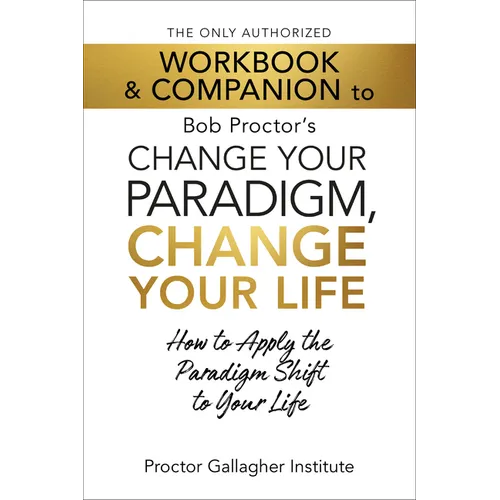 The Only Authorized Workbook & Companion to Bob Proctor's Change Your Paradigm, Change Your Life: How to Apply the Paradigm Shift to Your Life - Paperback