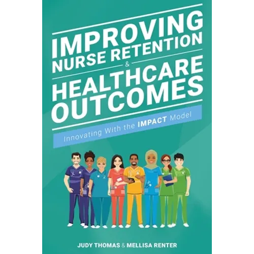 Improving Nurse Retention and Healthcare Outcomes: Innovating With the IMPACT Model - Paperback