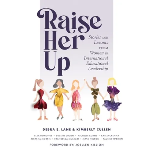 Raise Her Up: Stories and Lessons from Women in International Educational Leadership (a Collection of Inspiring Real Life Stories to Empower Women in - Paperback