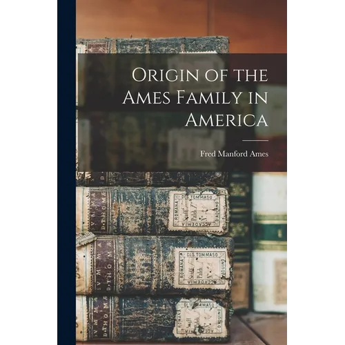 Origin of the Ames Family in America - Paperback