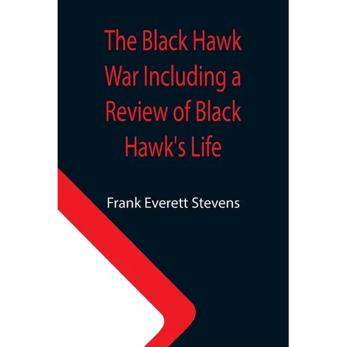 The Black Hawk War Including a Review of Black Hawk's Life - Paperback