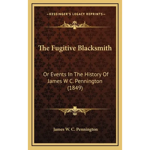 The Fugitive Blacksmith: Or Events In The History Of James W C. Pennington (1849) - Hardcover