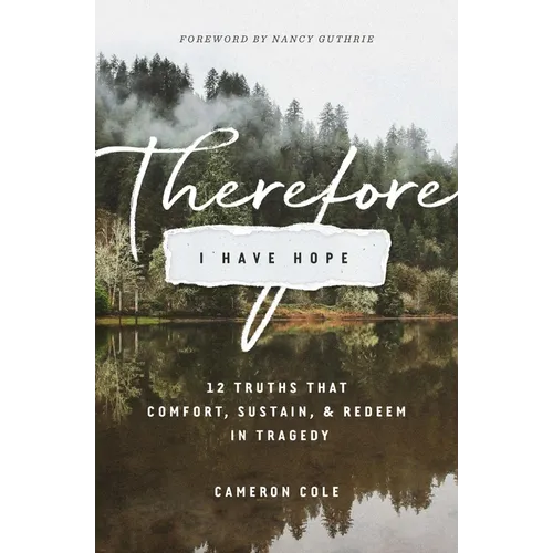 Therefore I Have Hope: 12 Truths That Comfort, Sustain, and Redeem in Tragedy - Paperback