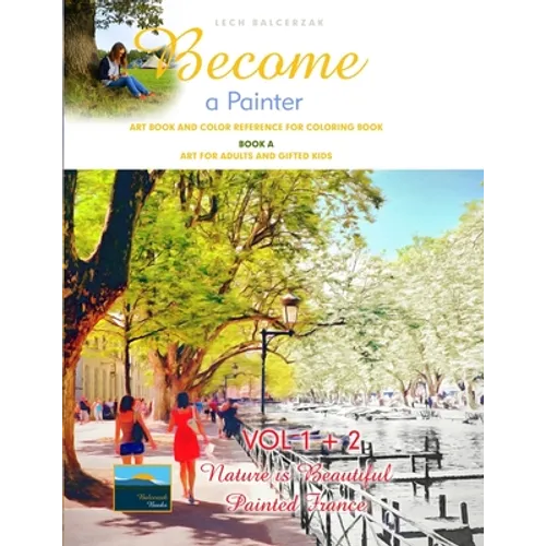 Art Book and Color Reference for Coloring Book. Become a Painter. Vol 1+2, Nature Is Beautiful + Painted France. Book A: Art For Adults and Gifted Kid - Paperback