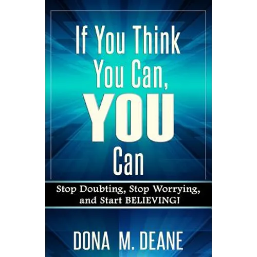 If You Think You Can, YOU Can: Stop Doubting, Stop Worrying, and Start BELIEVING! - Paperback