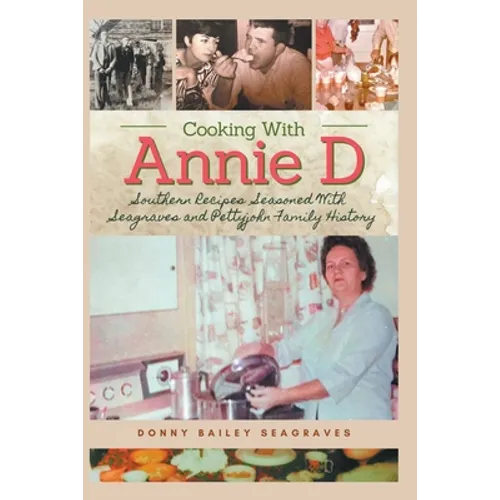 Cooking With Annie D: Southern Recipes Seasoned With Seagraves and Pettyjohn Family History - Paperback