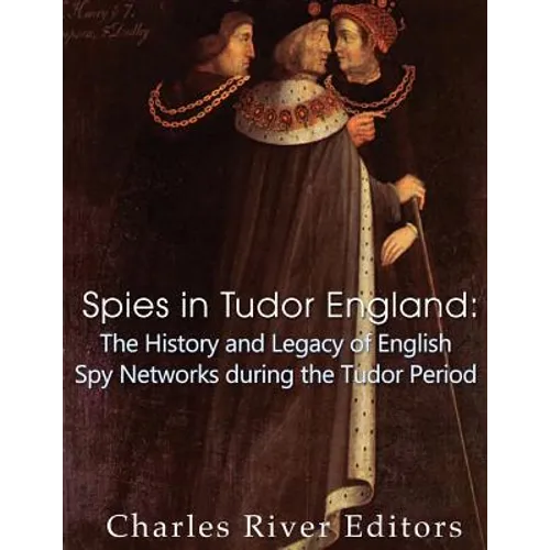 Spies in Tudor England: The History and Legacy of English Spy Networks during the Tudor Period - Paperback