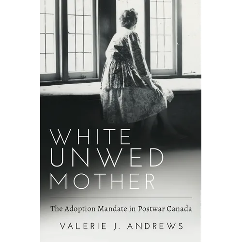 White Unwed Mother; The Adoption Mandate in Postwar Canada - Paperback