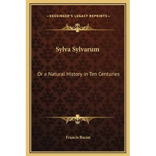 Sylva Sylvarum: Or a Natural History in Ten Centuries - Hardcover