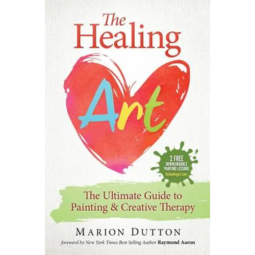 The Healing Art: The Ultimate Guide on Art & Creative Therapy - Paperback