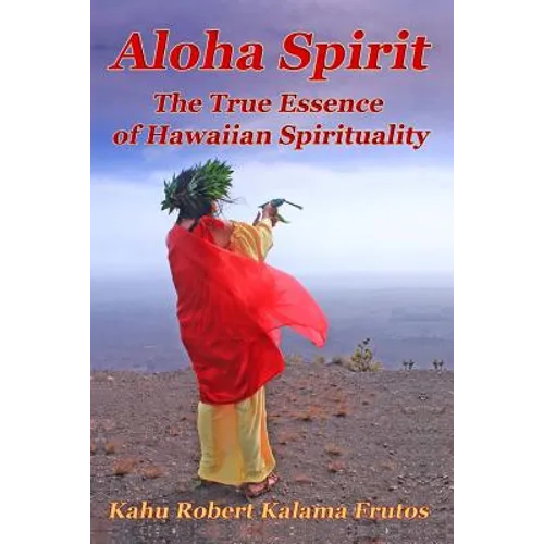 Aloha Spirit: The True Essence of Hawaiian Spirituality - Paperback