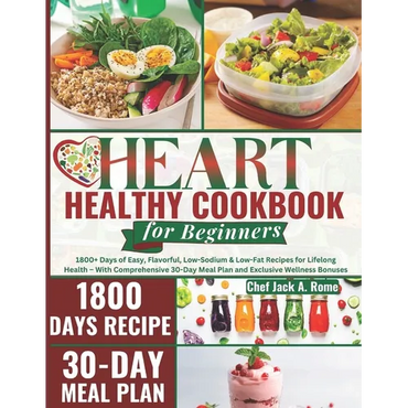 The 2024 Heart Healthy Cookbook for Beginners: 1800+ Days of Easy, Flavorful, Low-Sodium & Low-Fat Recipes for Lifelong Health - With Comprehensive 30 - Paperback