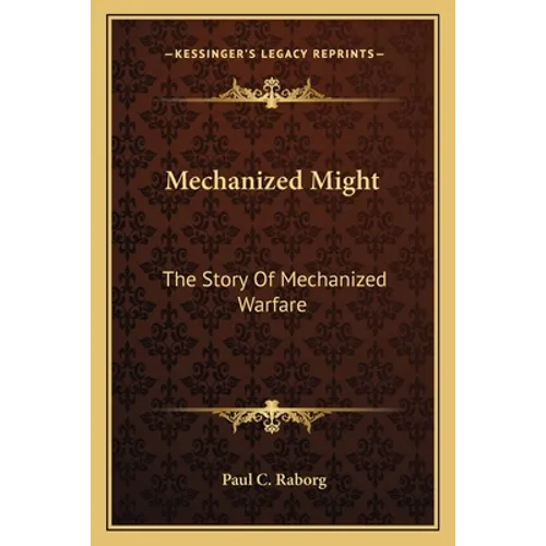 Mechanized Might: The Story Of Mechanized Warfare - Paperback