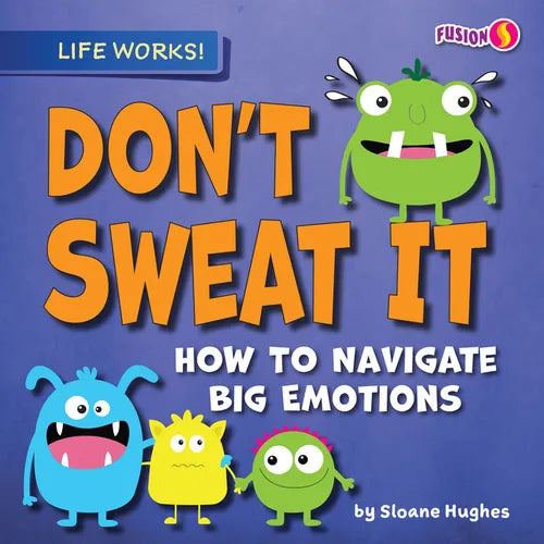 Don't Sweat It: How to Navigate Big Emotions - Library Binding