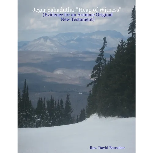 Jegar Sahadutha-"Heap of Witness" (Evidence for an Aramaic Original NT) - Paperback