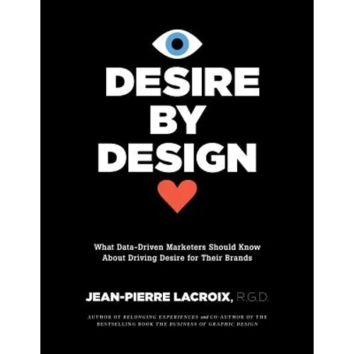 Desire by Design: What Data-Driven Marketers Should Know About Driving Desire for Their Brands - Paperback
