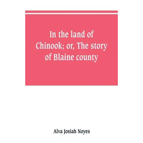 In the land of Chinook; or, The story of Blaine county - Paperback