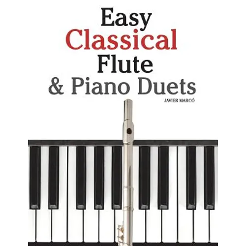 Easy Classical Flute & Piano Duets: Featuring Music of Bach, Vivaldi, Wagner and Other Composers - Paperback